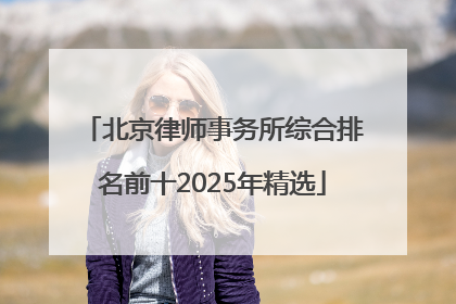 北京律师事务所综合排名前十2025年精选