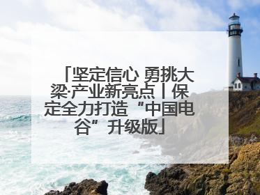 坚定信心 勇挑大梁·产业新亮点丨保定全力打造“中国电谷”升级版