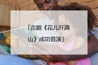 吉剧《花儿开满山》成功首演