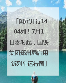 图定开行1404列！7月1日零时起，国铁集团郑州局启用新列车运行图
