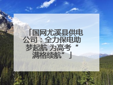 国网尤溪县供电公司：全力保电助梦起航 为高考“满格续航”