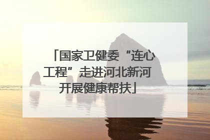 国家卫健委“连心工程”走进河北新河开展健康帮扶