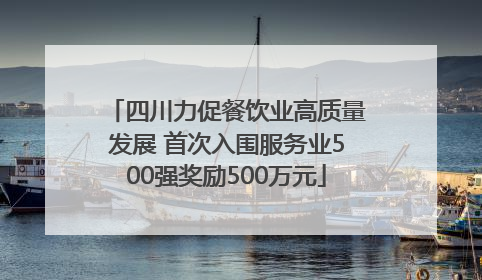 四川力促餐饮业高质量发展 首次入围服务业500强奖励500万元