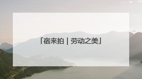 宿来拍｜劳动之美