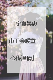 宁夏吴忠市工会暖童心传温情