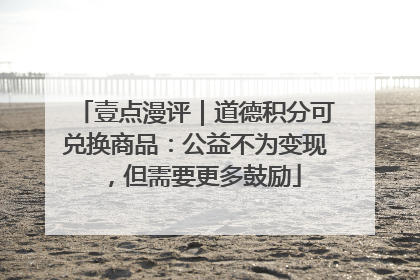 壹点漫评｜道德积分可兑换商品：公益不为变现，但需要更多鼓励
