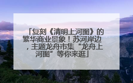 复刻《清明上河图》的繁华商业景象！苏河岸边，主题龙舟市集“龙舟上河图”等你来逛
