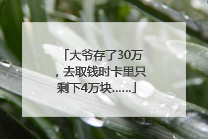 大爷存了30万，去取钱时卡里只剩下4万块……