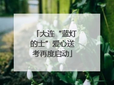 大连“蓝灯的士”爱心送考再度启动