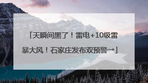 天瞬间黑了！雷电+10级雷暴大风！石家庄发布双预警→