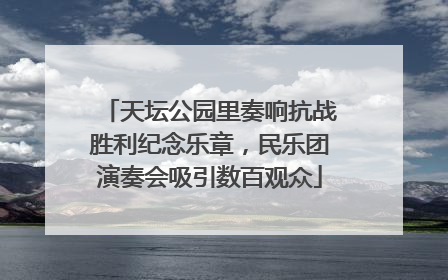 天坛公园里奏响抗战胜利纪念乐章，民乐团演奏会吸引数百观众