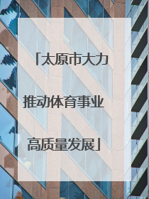 太原市大力推动体育事业高质量发展