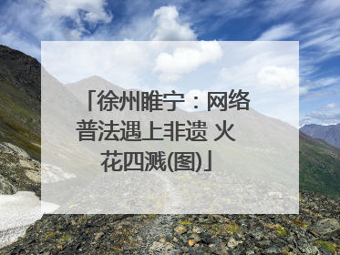 徐州睢宁：网络普法遇上非遗 火花四溅(图)