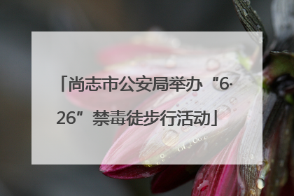 尚志市公安局举办“6·26”禁毒徒步行活动