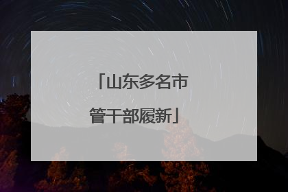 山东多名市管干部履新