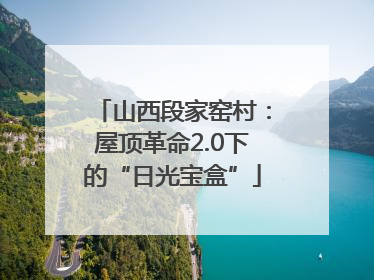 山西段家窑村：屋顶革命2.0下的“日光宝盒”