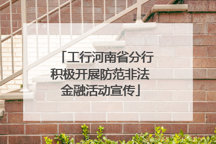 工行河南省分行积极开展防范非法金融活动宣传