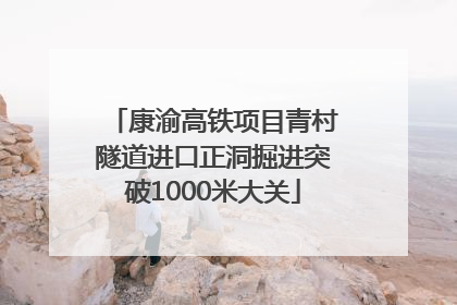 康渝高铁项目青村隧道进口正洞掘进突破1000米大关