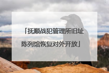 抚顺战犯管理所旧址陈列馆恢复对外开放
