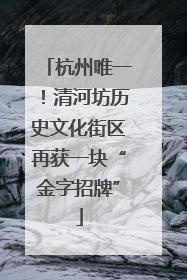 杭州唯一！清河坊历史文化街区再获一块“金字招牌”