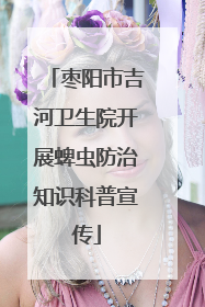 枣阳市吉河卫生院开展蜱虫防治知识科普宣传