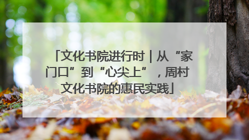 文化书院进行时｜从“家门口”到“心尖上”，周村文化书院的惠民实践