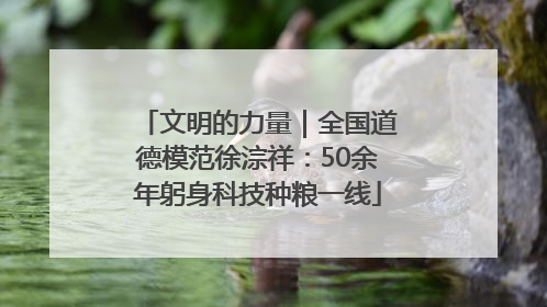 文明的力量｜全国道德模范徐淙祥：50余年躬身科技种粮一线