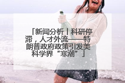 新闻分析丨科研停滞，人才外流——特朗普政府政策引发美科学界“寒潮”