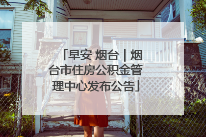 早安 烟台｜烟台市住房公积金管理中心发布公告