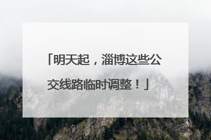 明天起，淄博这些公交线路临时调整！