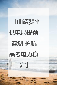 曲靖罗平供电局提前谋划 护航高考电力稳定