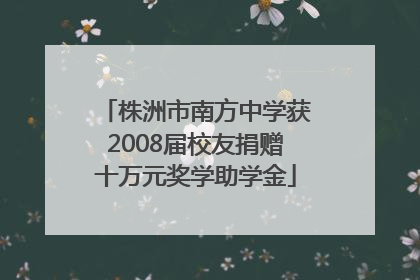 株洲市南方中学获2008届校友捐赠十万元奖学助学金
