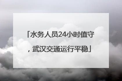 水务人员24小时值守，武汉交通运行平稳