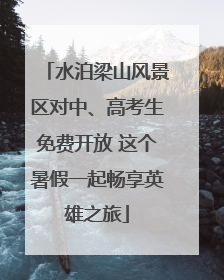 水泊梁山风景区对中、高考生免费开放 这个暑假一起畅享英雄之旅