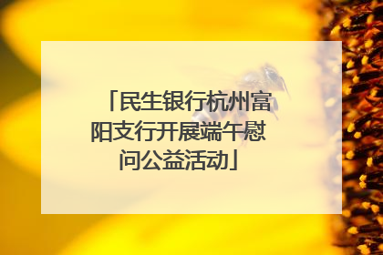民生银行杭州富阳支行开展端午慰问公益活动