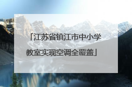 江苏省镇江市中小学教室实现空调全覆盖