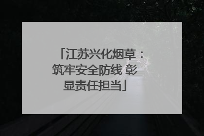江苏兴化烟草：筑牢安全防线 彰显责任担当