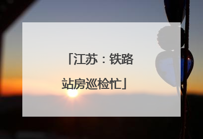 江苏：铁路站房巡检忙