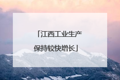 江西工业生产保持较快增长