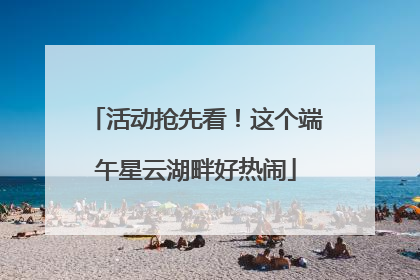 活动抢先看！这个端午星云湖畔好热闹