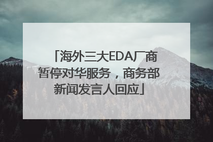 海外三大EDA厂商暂停对华服务，商务部新闻发言人回应