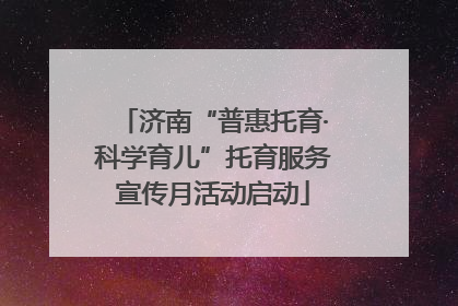 济南“普惠托育·科学育儿”托育服务宣传月活动启动