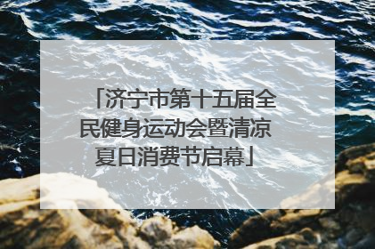 济宁市第十五届全民健身运动会暨清凉夏日消费节启幕