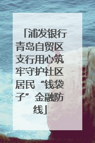 浦发银行青岛自贸区支行用心筑牢守护社区居民“钱袋子”金融防线