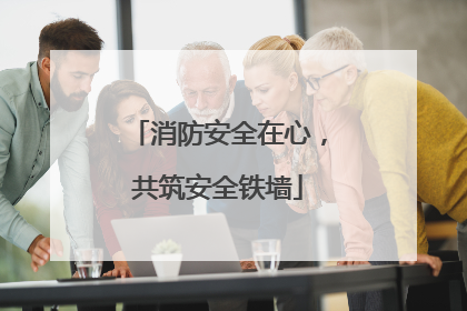 消防安全在心，共筑安全铁墙