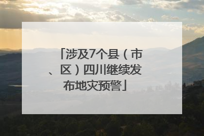 涉及7个县（市、区）四川继续发布地灾预警