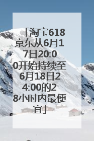 淘宝618京东从6月17日20:00开始持续至6月18日24:00的28小时内最便宜