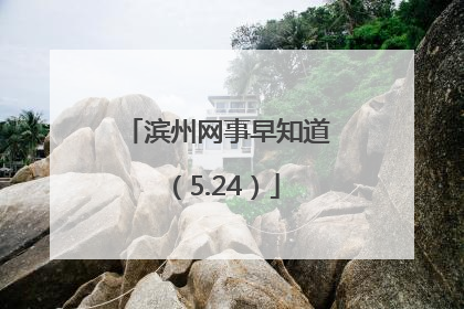 滨州网事早知道（5.24）
