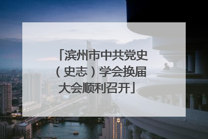 滨州市中共党史（史志）学会换届大会顺利召开