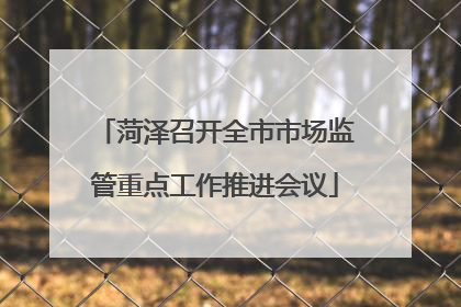 菏泽召开全市市场监管重点工作推进会议